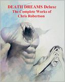 Death Dreams Deluxe The Complete Works of Chris Robertson by Chris Robertson: NOOK Book Cover