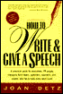 How to Write and Give a Speech: A Practical Guide for Executives, PR People, the Military, Fund-raisers, Politicians, Educators, and Anyone Who Has to Make Every Word Count