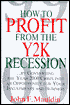 How to Profit from the Y2k Recession; By Converting the Year 2000 Crisis into an Opportunity for Your Investments and Business