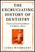 The Excruciating History of Dentistry: Toothsome Tales and Oral Oddities from Babylon to Braces