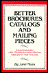 Better Brochures, Catalogs and Mailing Pieces: A practical guide with 178 rules for more effective sales pieces that cost less.