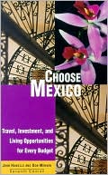 Choose Mexico: Travel, Investment, and Living Opportunities for Every Budget