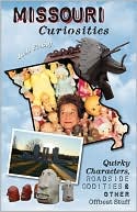 Missouri Curiosities: Quirky Characters, Roadside Oddities & Other Offbeat Stuff