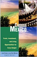 Choose Mexico: Travel, Investment, and Living Opportunities for Every Budget