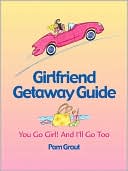 Girlfriend Getaway Guide: You Go Girl! and I'll Go Too