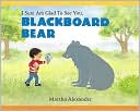I Sure Am Glad to See You, Blackboard Bear