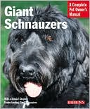 Giant Schnauzers: (A Complete Owners Guide) Everything about Purchase, Care, Nutrition, Training, and Wellness