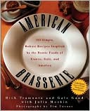 American Brasserie: 180 Simple, Robust Recipes Inspired by the Rustic Foods of France, Italy, and America