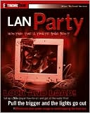 LAN Party: Hosting the Ultimate Frag Fest (ExtremeTech Series)