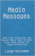 Media Messages: What Film, Television and Popular Music Teach Us about Race, Class, Gender and Sexual Orientation