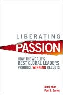 Liberating Passion: How the World's Best Global Leaders Produce Winning Results
