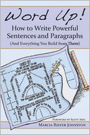 Word Up! How to Write Powerful Sentences and Paragraphs (And Everything You Build from Them) by Marcia Riefer Johnston: Book Cover