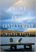 A Trudge through Grief to Contentment by Wendy Kelly: NOOK Book Cover