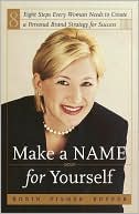 Make a Name for Yourself: Eight Steps for Creating an Unforgettable Personal Brand of Success