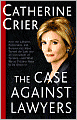 The Case Against Lawyers: How the Lawyers, Politicians, and Bureaucrats Have Turned the Law into an Instrument of Tyranny -- and What We as Citizens Have to Do About It