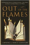 Out of the Flames: The Remarkable Story of a Fearless Scholar, a Fatal Heresy, and One of the Rarest Books in the World