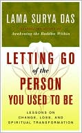 Letting Go of the Person You Used To Be: Lessons On Change, Loss, And Spiritual Transformation