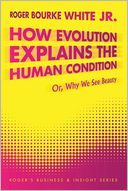 How Evolution Explains the Human Condition by Roger Bourke White Jr: Book Cover