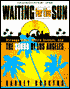 Waiting for the Sun: Strange Days, Weird Scenes, and the Sound of Los Angeles