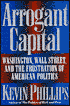 Arrogant Capital: Washington, Wall Street, and the Frustration of American Politics