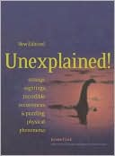 Unexplained: Strange Sightings, Incredible Occurrences and Puzzling Physical Phenomena