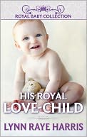His Royal Love-Child by Lynn Raye Harris: NOOK Book Cover