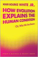 How Evolution Explains the Human Condition by Roger Bourke White Jr.: NOOK Book Cover