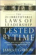 The 21 Irrefutable Laws Of Leadership Tested By Time: Those Who Followed Them...and Those Who Didn't!