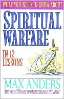 What You Need To Know About Spiritual Warfare In 12 Lessons: The What You Need to Know Study Guide Series