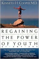 Regaining The Power Of Youth At Any Age: Startling New Evidence from the Doctor Who Brought Us Aerobics, Controlling Cholesterol and the Antioxidant Revolution
