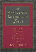 The Management Methods Of Jesus: Ancient Wisdom for Modern Business