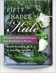 Fifty Shades of Kale: 50 Fresh and Satisfying Recipes That Are Bound to Please