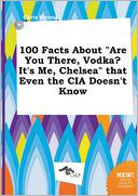 100 Facts About "Are You There, Vodka? It's Me, Chelsea" that Even the CIA Doesn't Know by Chris Strong: Book Cover
