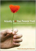 Actually, It Is Your Parent's Fault: Why Your Romantic Relationship Isn't Working and How to Fix It