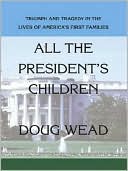 All the Presidents' Children: Triumph and Tragedy in the Lives of America's First Families