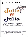 Julie and Julia: 365 Days, 524 Recipes, 1 Tiny Apartment Kitchen: How One Girl Risked Her Marriage, Her Job, & Her Sanity to Master the Art of Living
