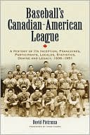 Baseball's Canadian-American League: A History of Its Inception, Franchises, Participants, Locales, Statistics, Demise and Legacy, 1936'1951