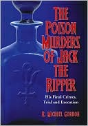 The Poison Murders of Jack the Ripper: His Final Crimes, Trial and Execution