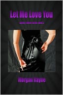 Let Me Love You by Morgan Rayne: NOOK Book Cover