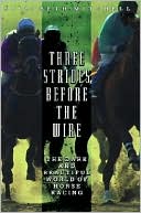 Three Strides before the Wire: The Dark and Beautiful World of Horse Racing