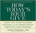 How Today's Rich Give: What You Need to Know to Raise a Lot More Money from Wealthy Donors
