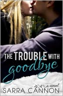 The Trouble With Goodbye by Sarra Cannon: NOOK Book Cover