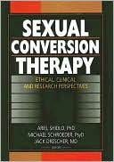 Sexual Conversion Therapy: Ethical, Clinical and Research Perspectives
