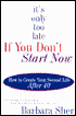 It's Only Too Late if You Don't Start Now: How to Create Your Second Life after 40