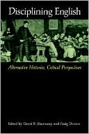 Disciplining English: Alternative Histories, Critical Perspectives