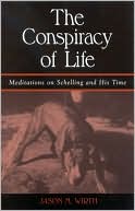 The Conspiracy of Life (SUNY Series in Contemporary continental Philosophy Series): Meditations on Schelling and His Time