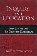 Inquiry and Education: John Dewey and the Quest for Democracy