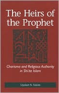 Heirs of the Prophet: Charisma and Religious Authority in Shi'ite Islam