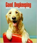 Good Dogkeeping: Today's Guide to Caring for Your Best Friend