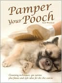 Pamper Your Pooch: Grooming Techniques, Spa Cusine, plus Fitness and Style Ideas for the Chic Canine